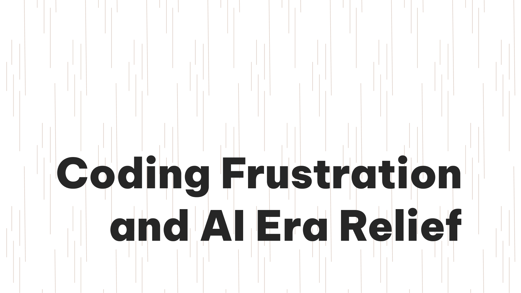 Coding Frustration and AI Era Relief